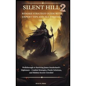 Perez, Ryan W. SILENT HILL 2 REMAKE STRATEGY GUIDE WITH EXPERT TIPS AND ALL ENDINGS (2024): Walkthrough to Surviving James Sunderland’s Nightmare – Combat Strategies, Puzzle Solutions, and Hidden Secrets Unveiled Perez, Ryan W. SILENT HILL 2 REMAKE STRATEGY GUIDE WITH EXPERT TIPS AND ALL ENDINGS (2024): Walkthrough to Surviving James Sunderland’s Nightmare – Combat Strategies, Puzzle Solutions, and Hidden Secrets Unveiled