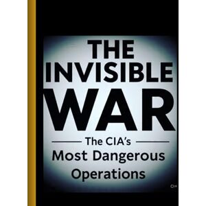 Srivastava, Vivek . "The Invisible War: The CIA’s Most Dangerous Operations Srivastava, Vivek . "The Invisible War: The CIA’s Most Dangerous Operations