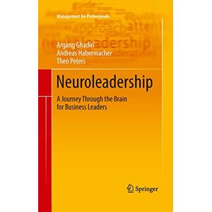 Ghadiri, Argang Neuroleadership: A Journey Through the Brain for Business Leaders (Management for Professionals) Ghadiri, Argang Neuroleadership: A Journey Through the Brain for Business Leaders (Management for Professionals)