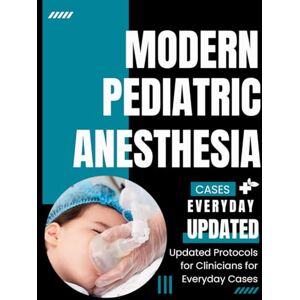 Kemp Press, Dr. Aaron Modern Pediatric Anesthesia: Updated Protocols for Clinicians for Everyday Cases Kemp Press, Dr. Aaron Modern Pediatric Anesthesia: Updated Protocols for Clinicians for Everyday Cases