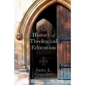 Gonzalez, Justo L. The History of Theological Education Gonzalez, Justo L. The History of Theological Education