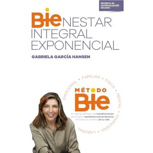 García Hansen, Gabriela BIENESTAR INTEGRAL EXPONENCIAL: El método definitivo de transformación para lograr resultados extraordinarios en todos los ámbitos de tu vida García Hansen, Gabriela BIENESTAR INTEGRAL EXPONENCIAL: El método definitivo de transformación para lograr resultados extraordinarios en todos los ámbitos de tu vida