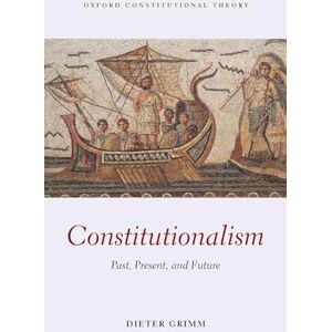 GRIMM, Dieter CONSTITUTIONALISM:PAST, PRESENT, & FUTURE OCON PAPER: Past, Present, and Future (Oxford Constitutional Theory) GRIMM, Dieter CONSTITUTIONALISM:PAST, PRESENT, & FUTURE OCON PAPER: Past, Present, and Future (Oxford Constitutional Theory)