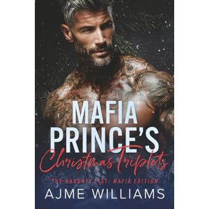 Williams, Ajme Mafia Prince's Christmas Triplets (The Naughty List: Mafia Edition) Williams, Ajme Mafia Prince's Christmas Triplets (The Naughty List: Mafia Edition)
