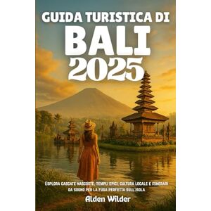 Wilder, Alden GUIDA TURISTICA DI BALI 2025: Esplora cascate nascoste, templi epici, cultura locale e itinerari da sogno per la fuga perfetta sull'isola Wilder, Alden GUIDA TURISTICA DI BALI 2025: Esplora cascate nascoste, templi epici, cultura locale e itinerari da sogno per la fuga perfetta sull'isola