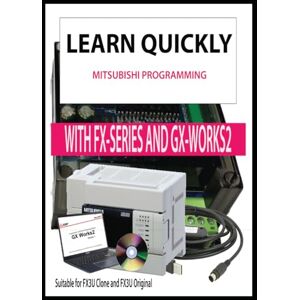Hand, Stuart E LEARN QUICKLY MITSUBISHI PROGRAMMING WITH FX-SERIES AND GX-WORKS2: Suitable for FX3U Clone and FX3U Original Hand, Stuart E LEARN QUICKLY MITSUBISHI PROGRAMMING WITH FX-SERIES AND GX-WORKS2: Suitable for FX3U Clone and FX3U Original
