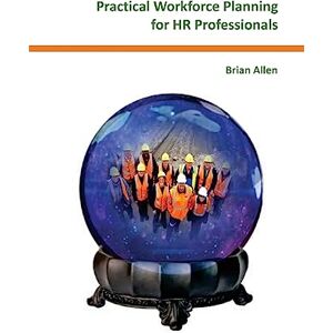 Allen, Mr Brian Practical Workforce Planning for HR Professionals Allen, Mr Brian Practical Workforce Planning for HR Professionals