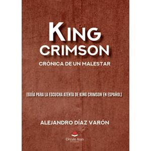 Díaz Varón, Alejandro King Crimson: crónica de un malestar (guía para la escucha atenta de King Crimson en español) Díaz Varón, Alejandro King Crimson: crónica de un malestar (guía para la escucha atenta de King Crimson en español)