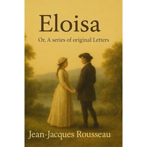 Rousseau, Jean-Jacques Eloisa : or, A series of original letters Rousseau, Jean-Jacques Eloisa : or, A series of original letters