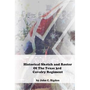 Rigdon, John C. Historical Sketch And Roster Of The Texas 3rd Cavalry Regiment (Texas Regimental History Series) Rigdon, John C. Historical Sketch And Roster Of The Texas 3rd Cavalry Regiment (Texas Regimental History Series)