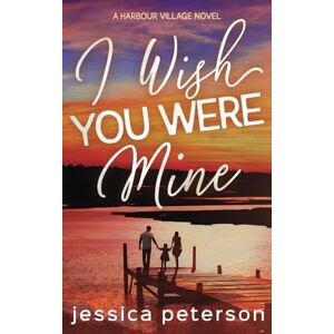 Peterson, Jessica I Wish You Were Mine: A Single Dad/Nanny/Accidental Pregnancy Romance: 2 (Harbour Village) Peterson, Jessica I Wish You Were Mine: A Single Dad/Nanny/Accidental Pregnancy Romance: 2 (Harbour Village)