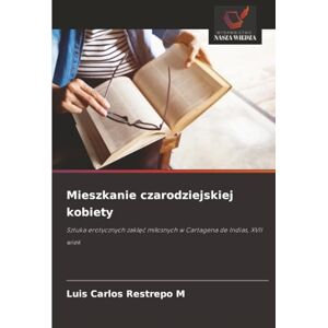 Restrepo M, Luis Carlos Mieszkanie czarodziejskiej kobiety Restrepo M, Luis Carlos Mieszkanie czarodziejskiej kobiety