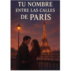 Montano, Junior TU NOMBRE ENTRE LAS CALLES DE PARÍS: Una historia de amor, memoria y ciudades que nunca se olvidan Montano, Junior TU NOMBRE ENTRE LAS CALLES DE PARÍS: Una historia de amor, memoria y ciudades que nunca se olvidan