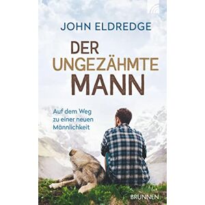 Eldredge, John Der ungezähmte Mann: Auf dem Weg zu einer neuen Männlichkeit Eldredge, John Der ungezähmte Mann: Auf dem Weg zu einer neuen Männlichkeit
