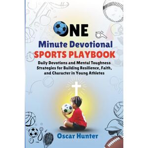 Hunter, Oscar One Minute Devotional Sports Playbook: Daily Devotions and Mental Toughness Strategies for Building Resilience, Faith, and Character in Young Athletes Kids 7-18 Hunter, Oscar One Minute Devotional Sports Playbook: Daily Devotions and Mental Toughness Strategies for Building Resilience, Faith, and Character in Young Athletes Kids 7-18