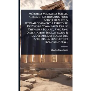 Guischardt, Charles MÃ(c)moires Militaires Sur Les Grecs Et Les Romains, Pour Servir De Suite & D'Ã(c)claircissement À L'histoire De Polybe CommentÃ(c)e Par Le Chevalier ... Des Places Des Anciens, La Traduction D' Guischardt, Charles MÃ(c)moires Militaires Sur Les Grecs Et Les Romains, Pour Servir De Suite & D'Ã(c)claircissement À L'histoire De Polybe CommentÃ(c)e Par Le Chevalier ... Des Places Des Anciens, La Traduction D'