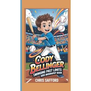 SAFFORD, CHRIS CODY BELLINGER: SWINGING PAST LIMITS:KIDS BIOGRAPHY BOOK SAFFORD, CHRIS CODY BELLINGER: SWINGING PAST LIMITS:KIDS BIOGRAPHY BOOK