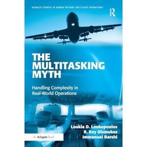 Loukopoulos, Loukia D. The Multitasking Myth: Handling Complexity in Real-World Operations (Ashgate Studies in Human Factors for Flight Operations) Loukopoulos, Loukia D. The Multitasking Myth: Handling Complexity in Real-World Operations (Ashgate Studies in Human Factors for Flight Operations)