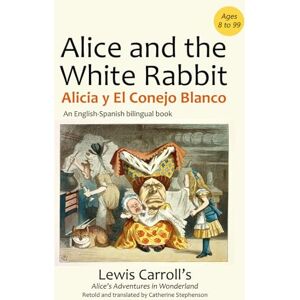Stephenson, Catherine Alice and the White Rabbit. Alicia y el Conejo Blanco.: A Spanish-English dual language book. Un libro bilingüe inglés-español (Spanish-English Bilingual Stories for Kids) Stephenson, Catherine Alice and the White Rabbit. Alicia y el Conejo Blanco.: A Spanish-English dual language book. Un libro bilingüe inglés-español (Spanish-English Bilingual Stories for Kids)