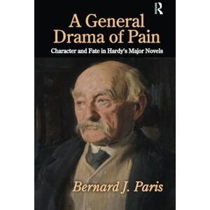 Paris, Bernard J. A General Drama of Pain: Character and Fate in Hardy's Major Novels Paris, Bernard J. A General Drama of Pain: Character and Fate in Hardy's Major Novels
