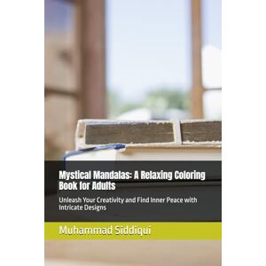 Siddiqui, Mr Muhammad Nabeel Mystical Mandalas: A Relaxing Coloring Book for Adults: Unleash Your Creativity and Find Inner Peace with Intricate Designs Siddiqui, Mr Muhammad Nabeel Mystical Mandalas: A Relaxing Coloring Book for Adults: Unleash Your Creativity and Find Inner Peace with Intricate Designs