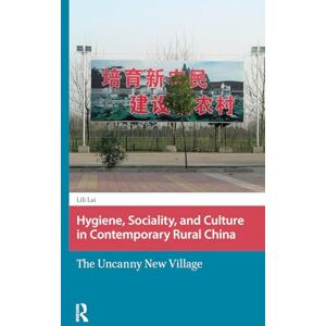 Lai, Lili Hygiene, Sociality, and Culture in Contemporary Rural China: The Uncanny New Village (Environment and Society in Asia) Lai, Lili Hygiene, Sociality, and Culture in Contemporary Rural China: The Uncanny New Village (Environment and Society in Asia)
