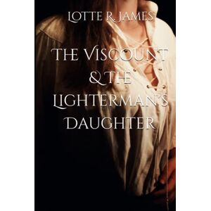 James, Lotte R. The Viscount & The Lighterman's Daughter (Vixens & Villains) James, Lotte R. The Viscount & The Lighterman's Daughter (Vixens & Villains)