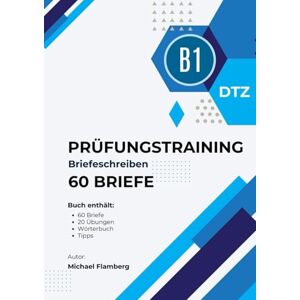 Flamberg, Michael Deutsch B1 – Briefeschreiben für die Prüfungsvorbereitung: 60 Briefe und 20 Übungen für die schriftliche Prüfung • Prüfungstraining Deutsch B1 mit Redemitteln und Wortschatz Flamberg, Michael Deutsch B1 – Briefeschreiben für die Prüfungsvorbereitung: 60 Briefe und 20 Übungen für die schriftliche Prüfung • Prüfungstraining Deutsch B1 mit Redemitteln und Wortschatz