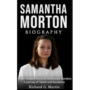 Martin, Richard G. Samantha Morton Biography: From Humble Roots to Hollywood Stardom, A Journey of Talent and Resilience Martin, Richard G. Samantha Morton Biography: From Humble Roots to Hollywood Stardom, A Journey of Talent and Resilience
