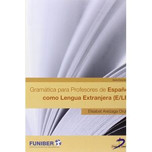 Areizaga Orube, Elisabet Gramática para Profesores de Español como Lengua Extranjera (E/LE) Areizaga Orube, Elisabet Gramática para Profesores de Español como Lengua Extranjera (E/LE)