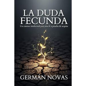 Novas, Germán La duda fecunda: Un camino intelectual para una fe a prueba de sequías Novas, Germán La duda fecunda: Un camino intelectual para una fe a prueba de sequías