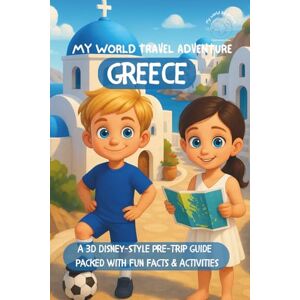 Team, My World Adventure My Travel Adventure GREECE: A 3D Disney-Style Pre-Trip Prep Guide for Young Explorers (My World Adventure Books) Team, My World Adventure My Travel Adventure GREECE: A 3D Disney-Style Pre-Trip Prep Guide for Young Explorers (My World Adventure Books)