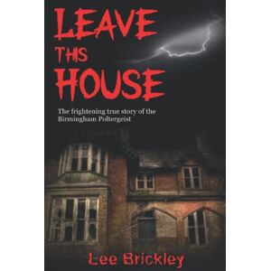 Leave This House: The frightening true story of the Birmingham Poltergeist (Lee Brickley's Paranormal X-Files) Leave This House: The frightening true story of the Birmingham Poltergeist (Lee Brickley's Paranormal X-Files)
