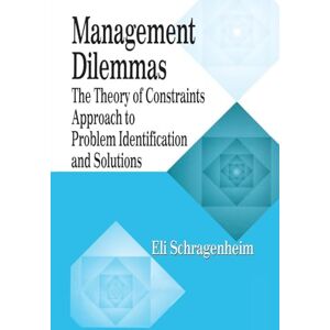 Schragenheim, Eli Management Dilemmas: The Theory of Constraints Approach to Problem Identification and Solutions (The CRC Press Series on Constraints Management) Schragenheim, Eli Management Dilemmas: The Theory of Constraints Approach to Problem Identification and Solutions (The CRC Press Series on Constraints Management)