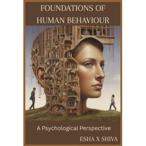 x Shiva, Esha Foundations of Human Behaviour: A Psychological Perspective x Shiva, Esha Foundations of Human Behaviour: A Psychological Perspective