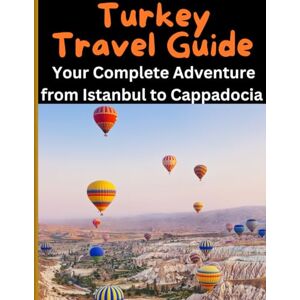 Srivastava, Vivek Turkey Travel Guide Your Complete Adventure from Istanbul to Cappadocia Srivastava, Vivek Turkey Travel Guide Your Complete Adventure from Istanbul to Cappadocia