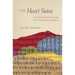 Kazuaki Tanahashi The Heart Sutra: A Comprehensive Guide to the Classic of Mahayana Buddhism Kazuaki Tanahashi The Heart Sutra: A Comprehensive Guide to the Classic of Mahayana Buddhism