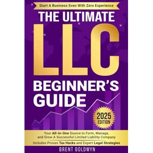 Goldwyn, Brent The Ultimate LLC Beginner's Guide: Your All-in-One Source to Form, Manage, & Grow a Successful Limited Liability Company—Start a Business Even with Zero Experience Goldwyn, Brent The Ultimate LLC Beginner's Guide: Your All-in-One Source to Form, Manage, & Grow a Successful Limited Liability Company—Start a Business Even with Zero Experience