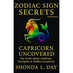 Day, Shonda Capricorn Uncovered: The Truth About Ambition, Discipline & Hidden Sensitivity (Zodiac Sign Secrets: What They Never Tell You) Day, Shonda Capricorn Uncovered: The Truth About Ambition, Discipline & Hidden Sensitivity (Zodiac Sign Secrets: What They Never Tell You)