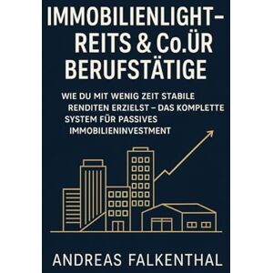 Falkenthal, Andreas Immobilienlight – REITs & Co. für Berufstätige: Wie du mit wenig Zeit stabile Renditen erzielst – das komplette System für passives Immobilieninvestment Falkenthal, Andreas Immobilienlight – REITs & Co. für Berufstätige: Wie du mit wenig Zeit stabile Renditen erzielst – das komplette System für passives Immobilieninvestment