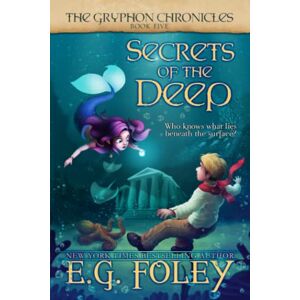 Foley, E.G. Secrets of the Deep (The Gryphon Chronicles, Book 5) Foley, E.G. Secrets of the Deep (The Gryphon Chronicles, Book 5)
