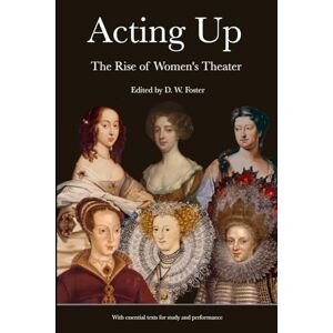 FOSTER, D. W. ACTING UP: The Rise of Women's Theater FOSTER, D. W. ACTING UP: The Rise of Women's Theater