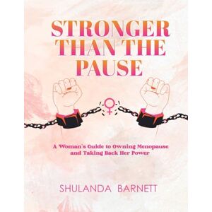 Barnett, Shulanda Stronger Than The Pause: A Woman's Guide to Owning Menopause and Taking Back Her Power Barnett, Shulanda Stronger Than The Pause: A Woman's Guide to Owning Menopause and Taking Back Her Power