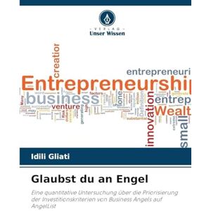 Gliati, IDILI Glaubst du an Engel: Eine quantitative Untersuchung über die Priorisierung der Investitionskriterien von Business Angels auf AngelList Gliati, IDILI Glaubst du an Engel: Eine quantitative Untersuchung über die Priorisierung der Investitionskriterien von Business Angels auf AngelList