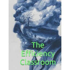 Constant, Dr. Gene A The Efficiency Classroom: The TPM Teaching Method Disrupting Traditional Education with School Reform from the Inside Out to Maximize Student Mastery and Financial Savings Constant, Dr. Gene A The Efficiency Classroom: The TPM Teaching Method Disrupting Traditional Education with School Reform from the Inside Out to Maximize Student Mastery and Financial Savings
