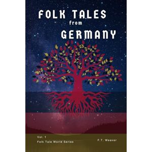 Weaver, F.T. Folk Tales from Germany: Volume 1: Timeless Fairy Tales of Enchantment, Courage, and Magic for All Ages (Folk Tales World) Weaver, F.T. Folk Tales from Germany: Volume 1: Timeless Fairy Tales of Enchantment, Courage, and Magic for All Ages (Folk Tales World)