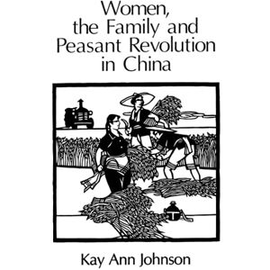 Johnson, Kay Ann Ann Women, the Family, and Peasant Revolution in China (Emersion: Emergent Village resources for communities of faith) Johnson, Kay Ann Ann Women, the Family, and Peasant Revolution in China (Emersion: Emergent Village resources for communities of faith)