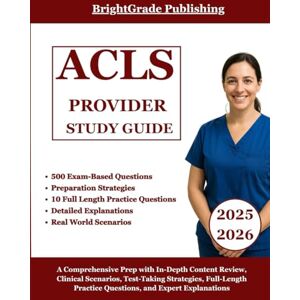 Publishing, BrightGrade ACLS PROVIDER STUDY GUIDE 2025-2026: A Comprehensive Prep with In-Depth Content Review, Clinical Scenarios, Test-Taking Strategies, Full-Length Practice Questions, and Expert Explanations Publishing, BrightGrade ACLS PROVIDER STUDY GUIDE 2025-2026: A Comprehensive Prep with In-Depth Content Review, Clinical Scenarios, Test-Taking Strategies, Full-Length Practice Questions, and Expert Explanations