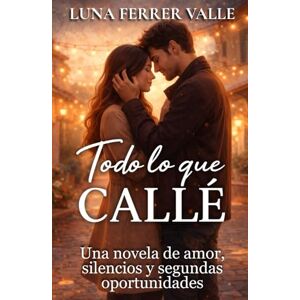Ferrer Valle, Luna Todo lo que callé: Una novela de amor, silencios y segundas oportunidades (Entre el amor y el olvido) Ferrer Valle, Luna Todo lo que callé: Una novela de amor, silencios y segundas oportunidades (Entre el amor y el olvido)