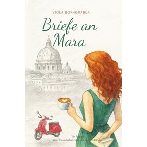 Borngräber, Viola Briefe an Mara: Ein Roman über Freundschaft, Mut und zweite Chancen Borngräber, Viola Briefe an Mara: Ein Roman über Freundschaft, Mut und zweite Chancen